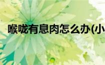 喉咙有息肉怎么办(小孩喉咙有息肉怎么办)