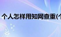 个人怎样用知网查重(个人怎么使用知网查重)