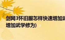 剑网3怀旧服怎样快速增加武学修为(剑网3怀旧服怎样快速增加武学修为)