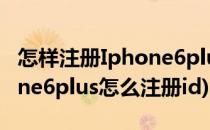 怎样注册Iphone6plus的AppleID账号(iphone6plus怎么注册id)