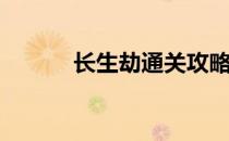 长生劫通关攻略(长生劫全攻略)