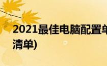 2021最佳电脑配置单(2021年电脑最佳配置清单)