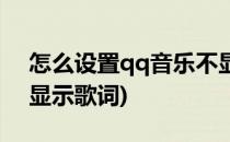 怎么设置qq音乐不显示(怎么设置qq音乐不显示歌词)