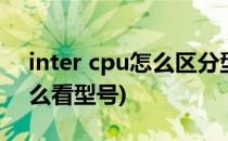 inter cpu怎么区分型号和好坏(intercpu怎么看型号)