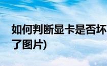 如何判断显卡是否坏了(如何判断显卡是否坏了图片)