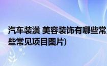 汽车装潢 美容装饰有哪些常见项目(汽车装潢 美容装饰有哪些常见项目图片)