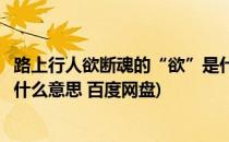 路上行人欲断魂的“欲”是什么意思(路上行人欲断魂的欲是什么意思 百度网盘)