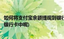 如何将支付宝余额提现到银行卡中(如何将支付宝余额提现到银行卡中呢)