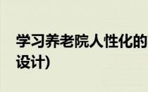 学习养老院人性化的功能细节设计(养老设施设计)