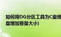 如何用DG分区工具为C盘增加容量(如何用dg分区工具为c盘增加容量大小)