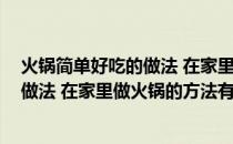 火锅简单好吃的做法 在家里做火锅的方法(火锅简单好吃的做法 在家里做火锅的方法有哪些)