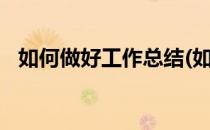 如何做好工作总结(如何做好工作总结ppt)