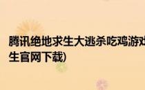 腾讯绝地求生大逃杀吃鸡游戏官网下载方法(电脑吃鸡绝地求生官网下载)