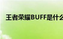 王者荣耀BUFF是什么(王者中buff是什么)