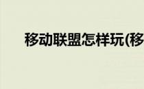 移动联盟怎样玩(移动联盟怎样玩王者)