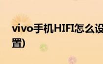 vivo手机HIFI怎么设置(vivo的hifi在哪里设置)