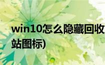 win10怎么隐藏回收站(win10怎么隐藏回收站图标)