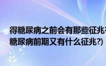 得糖尿病之前会有那些征兆有图篇(究竟为什么会得糖尿病,糖尿病前期又有什么征兆?)
