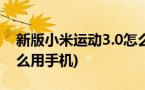 新版小米运动3.0怎么用(新版小米运动3.0怎么用手机)