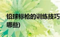 铅球标枪的训练技巧(铅球标枪的训练技巧有哪些)