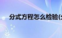 分式方程怎么检验(分式方程怎么检验?)