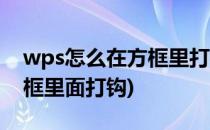 wps怎么在方框里打钩的方法(wps怎样在方框里面打钩)
