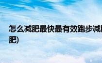 怎么减肥最快最有效跑步减肥 你的方法对了吗(跑步快速减肥)