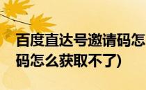 百度直达号邀请码怎么获取(百度直达号邀请码怎么获取不了)