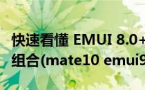 快速看懂 EMUI 8.0+华为 Mate10 的更完美组合(mate10 emui9.1)