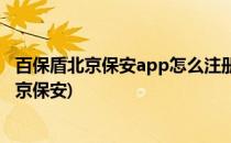 百保盾北京保安app怎么注册(百保盾北京保安app下载壮北京保安)