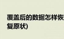 覆盖后的数据怎样恢复(覆盖后的数据怎样恢复原状)