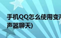 手机QQ怎么使用变声器(手机qq怎么使用变声器聊天)