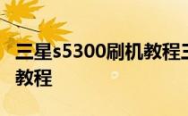 三星s5300刷机教程三星GT- s5300刷机图文教程