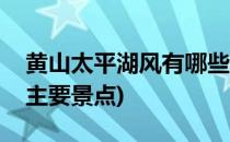 黄山太平湖风有哪些景点(黄山太平湖周围的主要景点)