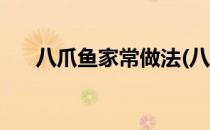 八爪鱼家常做法(八爪鱼做法大全窍门)