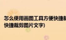 怎么使用画图工具方便快捷裁剪图片(怎么使用画图工具方便快捷裁剪图片文字)