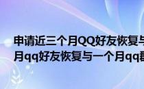 申请近三个月QQ好友恢复与一个月QQ群恢复(申请近三个月qq好友恢复与一个月qq群恢复一样吗)