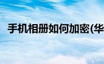 手机相册如何加密(华为手机相册如何加密)