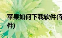 苹果如何下载软件(苹果手机如何下载app软件)