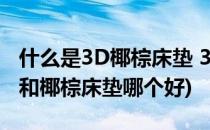 什么是3D椰棕床垫 3D椰棕床垫好吗(3d床垫和椰棕床垫哪个好)