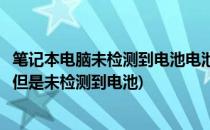 笔记本电脑未检测到电池电池不存在怎么办(笔记本电池有电但是未检测到电池)