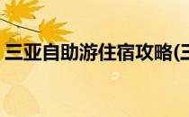 三亚自助游住宿攻略(三亚自助游住宿攻略图)