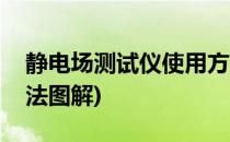 静电场测试仪使用方法(静电场测试仪使用方法图解)