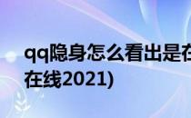 qq隐身怎么看出是在线(qq隐身怎么看出是在线2021)