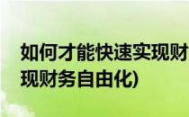 如何才能快速实现财务自由(如何才能快速实现财务自由化)