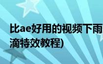 比ae好用的视频下雨效果制作方法(ae下雨雨滴特效教程)