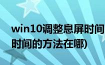 win10调整息屏时间的方法(win10调整息屏时间的方法在哪)