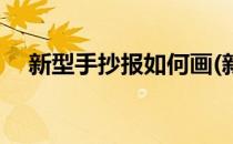 新型手抄报如何画(新型手抄报如何画的)