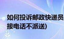 如何投诉邮政快递员(如何投诉邮政快递员不接电话不派送)