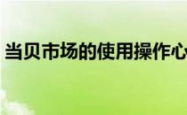当贝市场的使用操作心得(当贝市场如何使用)